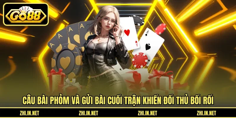 Câu Bài Phỏm Và Gửi Bài Cuối Trận Để Giảm Điểm Chi Tiết 10 go88 Câu bài phỏm và gửi bài cuối trận khiến đối thủ bối rối
