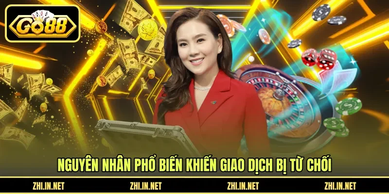 Điều Kiện Rút Tiền - Quy Định Vòng Cược Và Thanh Toán 11 go88 Nguyên nhân phổ biến khiến giao dịch bị từ chối